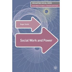 Roger Smith Social Work and Power: 9 (Reshaping Social Work) Roger Smith Social Work and Power: 9 (Reshaping Social Work)