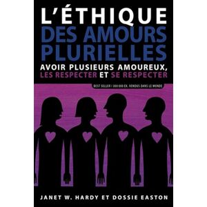 Easton, Dossie L'éthique des amours plurielles: Avoir plusieurs amoureux, les respecter et se respecter Easton, Dossie L'éthique des amours plurielles: Avoir plusieurs amoureux, les respecter et se respecter