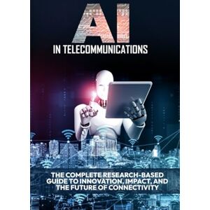 Qureshi, Bilal AI in Telecommunications: The Complete Research-Based Guide to Innovation, Impact, and the Future of Connectivity Qureshi, Bilal AI in Telecommunications: The Complete Research-Based Guide to Innovation, Impact, and the Future of Connectivity