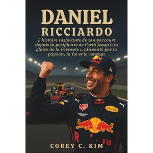 C. Kim, Corey Daniel Ricciardo: L'histoire inspirante de son parcours depuis la périphérie de Perth jusqu'à la gloire de la Formule 1, alimenté par la passion, la foi et le courage C. Kim, Corey Daniel Ricciardo: L'histoire inspirante de son parcours depuis la périphérie de Perth jusqu'à la gloire de la Formule 1, alimenté par la passion, la foi et le courage