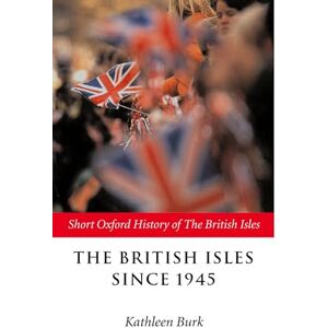 The British Isles Since 1945 (Short Oxford History Of The British Isles) The British Isles Since 1945 (Short Oxford History Of The British Isles)