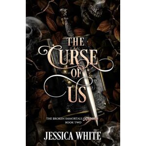 White, Jessica The Curse of Us: The Broken Immortals Reborn Book Two White, Jessica The Curse of Us: The Broken Immortals Reborn Book Two