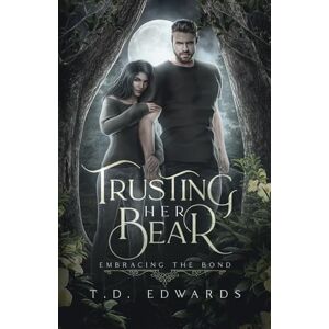 Edwards, T. D. Trusting Her Bear: Embracing The Bond Edwards, T. D. Trusting Her Bear: Embracing The Bond