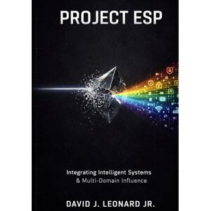 Leonard Jr., David J. PROJECT ESP: Integrating Intelligent Systems, Cognitive Maneuver, and Multi-Domain Influence. Leonard Jr., David J. PROJECT ESP: Integrating Intelligent Systems, Cognitive Maneuver, and Multi-Domain Influence.