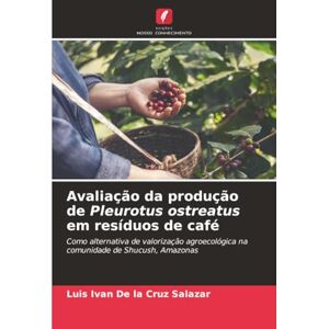 De la Cruz Salazar, Luis Ivan Avaliação da produção de Pleurotus ostreatus em resíduos de café: Como alternativa de valorização agroecológica na comunidade de Shucush, Amazonas De la Cruz Salazar, Luis Ivan Avaliação da produção de Pleurotus ostreatus em resíduos de café: Como alternativa de valorização agroecológica na comunidade de Shucush, Amazonas