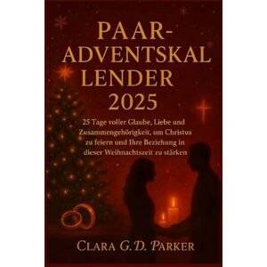 G.D. Parker, Clara PAAR-ADVENTSKALENDER 2025: 25 Tage voller Glaube, Liebe und Zusammengehörigkeit, um Christus zu feiern und Ihre Beziehung in dieser Weihnachtszeit zu stärken G.D. Parker, Clara PAAR-ADVENTSKALENDER 2025: 25 Tage voller Glaube, Liebe und Zusammengehörigkeit, um Christus zu feiern und Ihre Beziehung in dieser Weihnachtszeit zu stärken