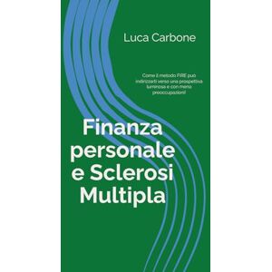 Carbone, Luca Finanza personale e Sclerosi Multipla: Come il metodo FIRE può indirizzarti verso una prospettiva luminosa e con meno preoccupazioni! Carbone, Luca Finanza personale e Sclerosi Multipla: Come il metodo FIRE può indirizzarti verso una prospettiva luminosa e con meno preoccupazioni!