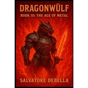 DeBella, Salvatore' DRAGONWÜLF Book III: The Age of Metal (The Dragonwülf Saga) DeBella, Salvatore' DRAGONWÜLF Book III: The Age of Metal (The Dragonwülf Saga)