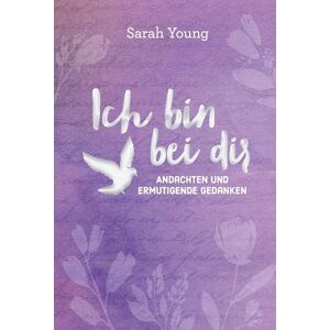 Young, Sarah Ich bin bei dir für Teens: Andachten und ermutigende Gedanken Young, Sarah Ich bin bei dir für Teens: Andachten und ermutigende Gedanken