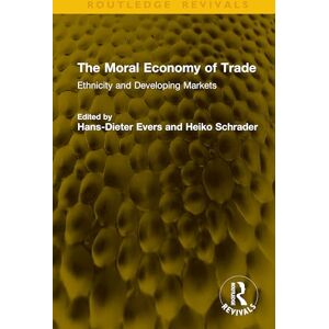 The Moral Economy of Trade: Ethnicity and Developing Markets (Routledge Revivals) The Moral Economy of Trade: Ethnicity and Developing Markets (Routledge Revivals)