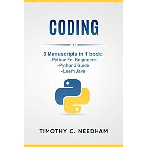 Needham, Timothy C. Coding: 3 Manuscripts in 1 book : Python For Beginners Python 3 Guide Learn Java Needham, Timothy C. Coding: 3 Manuscripts in 1 book : Python For Beginners Python 3 Guide Learn Java