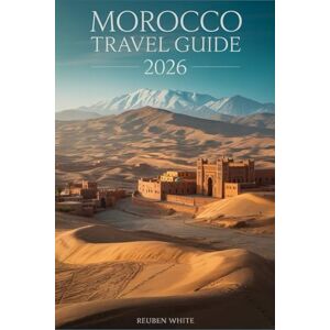 White, Reuben MOROCCO TRAVEL GUIDE 2026: A Practical Handbook for First-Time Visitors: Avoid Scams, Explore Cities, Desert, and Culture, with Itineraries, Safety Tips, and Stress-Free Planning White, Reuben MOROCCO TRAVEL GUIDE 2026: A Practical Handbook for First-Time Visitors: Avoid Scams, Explore Cities, Desert, and Culture, with Itineraries, Safety Tips, and Stress-Free Planning