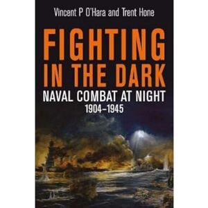 Vincent Fighting in the Dark: Naval Combat at Night, 1904–1945 Vincent Fighting in the Dark: Naval Combat at Night, 1904–1945