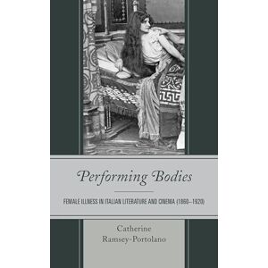 Fairleigh Dickinson University Press Performing Bodies: Female Illness in Italian Literature and Cinema (1860–1920) (The Series in Italian Studies) Fairleigh Dickinson University Press Performing Bodies: Female Illness in Italian Literature and Cinema (1860–1920) (The Series in Italian Studies)