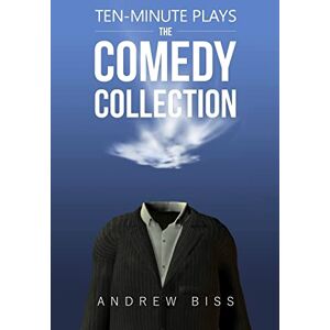 Biss, Andrew Ten-Minute Plays: The Comedy Collection Biss, Andrew Ten-Minute Plays: The Comedy Collection