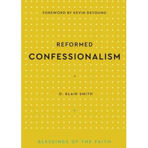 Smith Reformed Confessionalism (Blessings of the Faith) Smith Reformed Confessionalism (Blessings of the Faith)