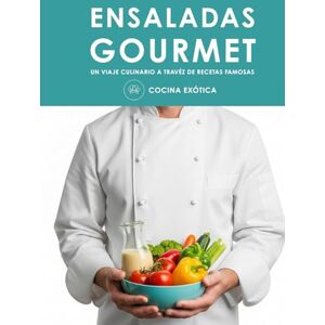 EXÓTICA, COCINA ENSALADAS GOURMET UN VIAJE CULINARIO A TRAVÉZ DE RECETAS FAMOSAS: Recetas de Ensaladas para Adelgazar, Comer Rico y Vivir Mejor EXÓTICA, COCINA ENSALADAS GOURMET UN VIAJE CULINARIO A TRAVÉZ DE RECETAS FAMOSAS: Recetas de Ensaladas para Adelgazar, Comer Rico y Vivir Mejor