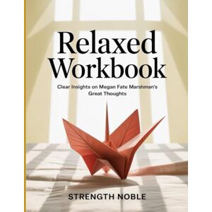 Noble, Strength Relaxed Workbook: Clear Insights on Megan Fate Marshman's Great Thoughts Noble, Strength Relaxed Workbook: Clear Insights on Megan Fate Marshman's Great Thoughts