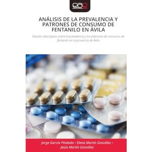 García Pindado, Jorge Análisis de la Prevalencia Y Patrones de Consumo de Fentanilo En Ávila: Estudio descriptivo sobre la prevalencia y los patrones de consumo de fentanilo en la provincia de Ávila García Pindado, Jorge Análisis de la Prevalencia Y Patrones de Consumo de Fentanilo En Ávila: Estudio descriptivo sobre la prevalencia y los patrones de consumo de fentanilo en la provincia de Ávila