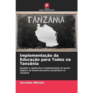 Witzani, Veronika Implementação da Educação para Todos na Tanzânia: Desafios e obstáculos à implementação do quarto Objetivo de Desenvolvimento Sustentável na Tanzânia Witzani, Veronika Implementação da Educação para Todos na Tanzânia: Desafios e obstáculos à implementação do quarto Objetivo de Desenvolvimento Sustentável na Tanzânia