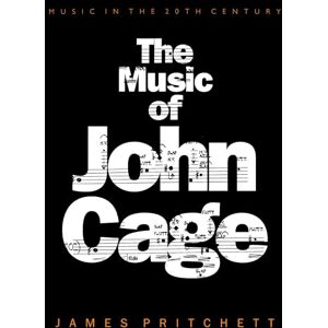 Pritchett, James The Music of John Cage: 5 (Music in the Twentieth Century, Series Number 5) Pritchett, James The Music of John Cage: 5 (Music in the Twentieth Century, Series Number 5)