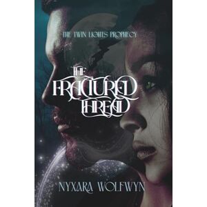 Wolfwyn, Nyxara The Fractured Thread: Where shadows are cursed and bloodlines hold the key (The Twin Lights Prophecy) Wolfwyn, Nyxara The Fractured Thread: Where shadows are cursed and bloodlines hold the key (The Twin Lights Prophecy)
