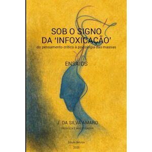 Silva Sob o Signo da 'Infoxicação': do pensamento crítico à psicologia das massas Silva Sob o Signo da 'Infoxicação': do pensamento crítico à psicologia das massas