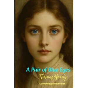 Hardy, Thomas A Pair of Blue Eyes: “Love delayed is love lost.” Hardy, Thomas A Pair of Blue Eyes: “Love delayed is love lost.”