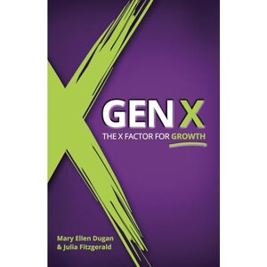 Dugan, Mary Ellen Gen X: The X Factor for Growth Dugan, Mary Ellen Gen X: The X Factor for Growth