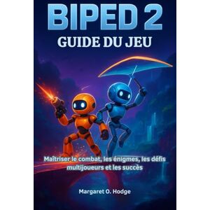 O. Hodge, Margaret Guide du jeu Biped 2: Maîtriser le combat, les énigmes, les défis multijoueurs et les succès O. Hodge, Margaret Guide du jeu Biped 2: Maîtriser le combat, les énigmes, les défis multijoueurs et les succès