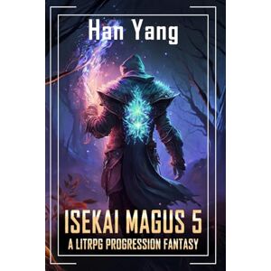 Yang, Han Isekai Magus 5: A LitRPG Progression Saga (The Fantasy World of Nordan) Yang, Han Isekai Magus 5: A LitRPG Progression Saga (The Fantasy World of Nordan)