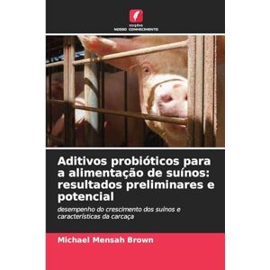 Brown, Michael Mensah Aditivos probióticos para a alimentação de suínos: resultados preliminares e potencial Brown, Michael Mensah Aditivos probióticos para a alimentação de suínos: resultados preliminares e potencial