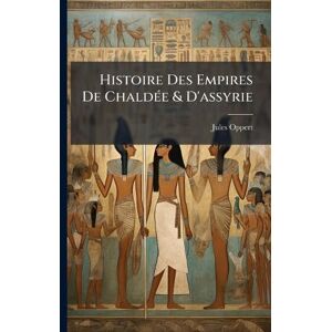 Oppert, Jules Histoire Des Empires De ChaldÃ(c)e & D'assyrie Oppert, Jules Histoire Des Empires De ChaldÃ(c)e & D'assyrie