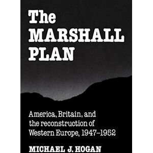 Hogan The Marshall Plan: America, Britain and the Reconstruction of Western Europe, 1947–1952 (Studies in Economic History and Policy: USA in the Twentieth Century) Hogan The Marshall Plan: America, Britain and the Reconstruction of Western Europe, 1947–1952 (Studies in Economic History and Policy: USA in the Twentieth Century)