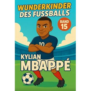 Verlag, Traumtor- Kylian Mbappe – Fußballbuch Kinder: Die Kinder-Biografie des Fußballstars aus Frankreich: Geschenk für Kinder von 5 bis 12 Jahren – zum Vorlesen, ... für junge Fußballfans (Wunderkinder) Verlag, Traumtor- Kylian Mbappe – Fußballbuch Kinder: Die Kinder-Biografie des Fußballstars aus Frankreich: Geschenk für Kinder von 5 bis 12 Jahren – zum Vorlesen, ... für junge Fußballfans (Wunderkinder)