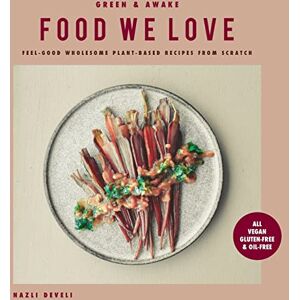 Develi, Nazli Green and Awake Food We Love: Feel-Good Wholesome Plant-Based Recipes from Scratch: All Vegan, Gluten-Free & Oil-Free Develi, Nazli Green and Awake Food We Love: Feel-Good Wholesome Plant-Based Recipes from Scratch: All Vegan, Gluten-Free & Oil-Free