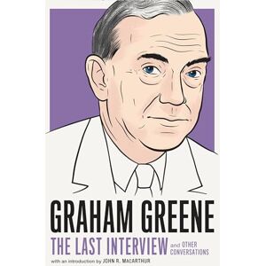 Graham Greene : The Last Interview: And Other Conversations Graham Greene : The Last Interview: And Other Conversations