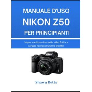 Betts, Shawn MANUALE D'USO NIKON Z50 PER PRINCIPIANTI: Impara a realizzare foto nitide, video fluidi e a navigare nei menu tramite le checklist. Betts, Shawn MANUALE D'USO NIKON Z50 PER PRINCIPIANTI: Impara a realizzare foto nitide, video fluidi e a navigare nei menu tramite le checklist.