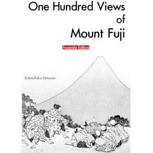 Katsushika, Hokusai One Hundred Views of Mount Fuji : Facsimile Edition Katsushika, Hokusai One Hundred Views of Mount Fuji : Facsimile Edition