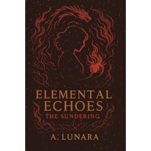 Lunara, A. Elemental Echoes: The Sundering: She Who Was Tested Lunara, A. Elemental Echoes: The Sundering: She Who Was Tested