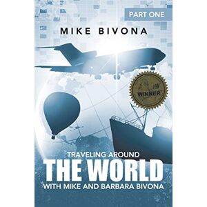 Bivona, Mike Traveling Around the World with Mike and Barbara Bivona: Part One Bivona, Mike Traveling Around the World with Mike and Barbara Bivona: Part One