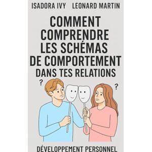 ivy, isadora Comment Comprendre les Schémas de Comportement dans Tes Relations ivy, isadora Comment Comprendre les Schémas de Comportement dans Tes Relations