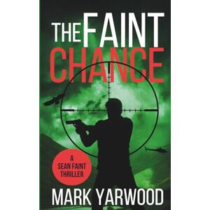 Yarwood, Mark The Faint Chance: A gripping action thriller (Sean Faint Series) Yarwood, Mark The Faint Chance: A gripping action thriller (Sean Faint Series)