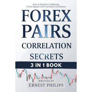 Philips Forex Pairs Correlation Secrets: How to Resolve Conflicting Forex Signals with Currency Correlation Philips Forex Pairs Correlation Secrets: How to Resolve Conflicting Forex Signals with Currency Correlation