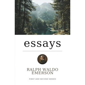 Emerson, Ralph Waldo Essays: Emerson's masterful essays, series one and two, complete. (Annotated) Emerson, Ralph Waldo Essays: Emerson's masterful essays, series one and two, complete. (Annotated)