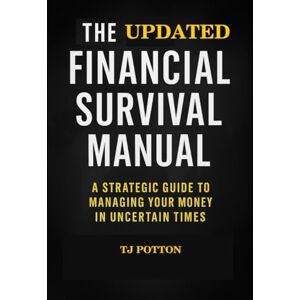 Potton, TJ The Updated Financial Survival Manual: How to Build Real Wealth, Escape Debt, and Prepare for the Coming Economic Reset Potton, TJ The Updated Financial Survival Manual: How to Build Real Wealth, Escape Debt, and Prepare for the Coming Economic Reset