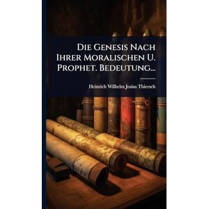 Die Genesis Nach Ihrer Moralischen U. Prophet. Bedeutung... Die Genesis Nach Ihrer Moralischen U. Prophet. Bedeutung...