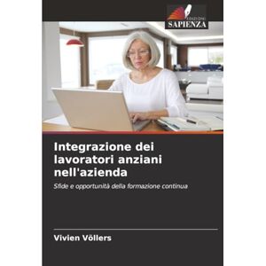 Völlers, Vivien Integrazione dei lavoratori anziani nell'azienda: Sfide e opportunità della formazione continua Völlers, Vivien Integrazione dei lavoratori anziani nell'azienda: Sfide e opportunità della formazione continua
