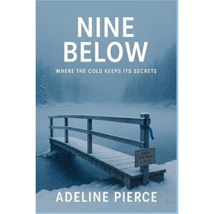 Pierce, Adeline Nine Below: Where the cold keeps its secrets Pierce, Adeline Nine Below: Where the cold keeps its secrets
