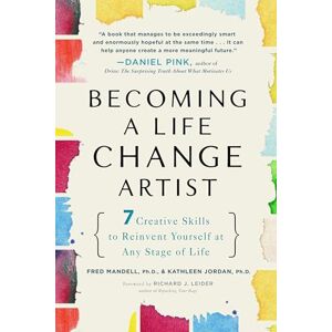 Mandell Ph.D., Fred Becoming a Life Change Artist: 7 Creative Skills to Reinvent Yourself at Any Stage of Life: 7 Creative Skills That Can Transform Your Life Mandell Ph.D., Fred Becoming a Life Change Artist: 7 Creative Skills to Reinvent Yourself at Any Stage of Life: 7 Creative Skills That Can Transform Your Life